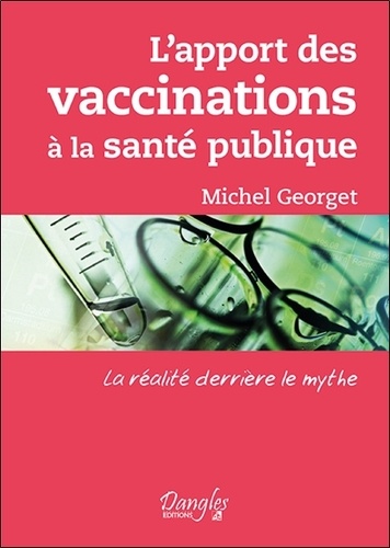 Michel Georget - L'apport des vaccinations à la santé publique - La réalité derrière le mythe.