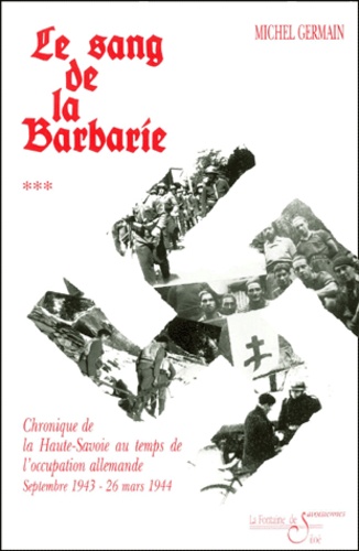 Michel Germain - Chronique de la Haute-Savoie pendant la Deuxième Guerre mondiale - Tome 3, Le sang de la barbarie, septembre 1943-26 mars 1944.