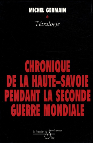 Michel Germain - Chronique de la Haute-Savoie pendant la seconde guerre mondiale - La nuit sera longue ; Les maquis de l'espoir ; Le sang de la barbarie ; Le prix de la liberté.