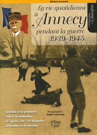 Michel Germain - La vie quotidienne à Annecy pendant la Guerre 1939-1945.