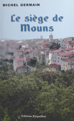 Le siège de Mons. Mémoires apocryphes de Pierre de Chiris, ou les couraillements du duc de Savoie Charles Emmanuel le Grand en Provence