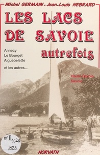 Michel Germain et Jean-Louis Hébrard - Les lacs de Savoie autrefois : Annecy, Le Bourget, Aiguebelette et les autres....