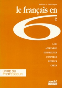 Michel Gey et Daniel Duprez - Le Francais En 6eme. Livre Du Professeur, Edition 1994.
