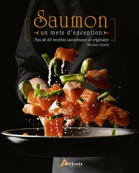 Michel Giard - Saumon, un mets d'exception - Plus de 60 recettes savoureuses et originales.