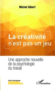 Michel Gibert - La créativité n'est pas un jeu - Une approche nouvelle de la psychologie du travail.
