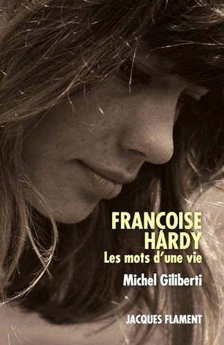 Michel Giliberti - Françoise Hardy - Les mots d'une vie.