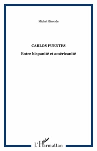 Michel Gironde - Carlos Fuentes - Entre hispanité et américanité.