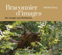 Michel Gissy - Braconnier d'images - Des vosges aux rocheuses.
