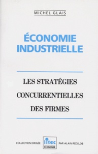 Michel Glais - Economie Industrielle. Les Strategies Concurrentielles Des Firmes.