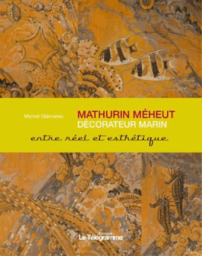 Michel Glémarec - Mathurin Méheut, décorateur marin - Entre art et science.