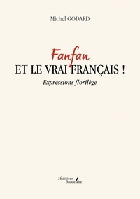 Télécharger des livres google books gratuitement Fanfan et le vrai français ! - Expressions florilège par Michel Godard en francais