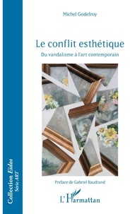 Michel Godefroy - Le conflit esthétique - Du vandalisme à l'art contemporain.
