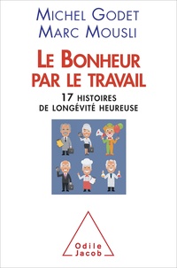 Michel Godet et Marc Mousli - Le bonheur par le travail - Dix-sept histoires de longévité heureuse.