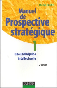 Michel Godet - Manuel de prospective stratégique - Tome 1 : Une indiscipline intellectuelle.