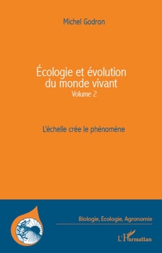 Michel Godron - Ecologie et évolution du monde vivant - Volume 2, L'échelle crée le phénomène.