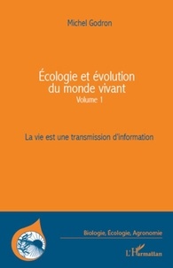 Michel Godron - Ecologie et évolution du monde vivant - Volume 1, La vie est une transmission d'information.