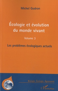 Michel Godron - Ecologie et évolution du monde vivant - Volume 3, Les problèmes écologiques actuels.