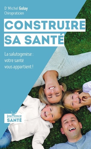 Construire sa santé. La salutogenèse : votre santé vous appartient !