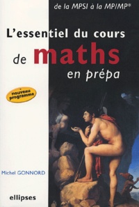Michel Gonnord - L'essentiel du cours de maths en prépa - De la MPSI à la MP/MP*.