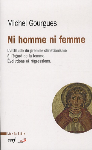 Michel Gourgues - Ni homme ni femme - L'attitude du premier christianisme à l'égard de la femme : évolutions et durcissements.