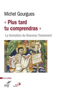 Michel Gourgues - "Plus tard tu comprendras" - La formation du Nouveau Testament comme témoin de maturations croyantes.
