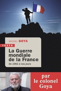 Michel Goya - La guerre mondiale de la France - De 1961 à nos jours.