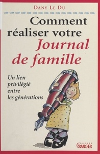 Michel Grancher et Dany Le Du - Comment réaliser votre journal de famille - Un lien privilégié entre les générations.