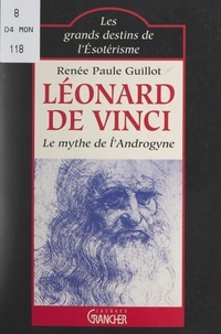 Michel Grancher et Renée-Paule Guillot - Léonard de Vinci : le mythe de l'androgyne.