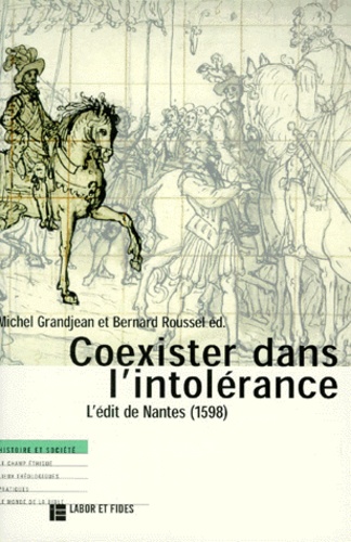Michel Grandjean et Bernard Roussel - COEXISTER DANS L'INTOLERANCE. - L'édit de Nantes (1598).