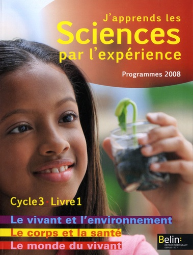Michel Gratian et Isabelle Mateu - J'apprends les sciences par l'expérience Cycle 3 - Livre 1, Le monde du vivant ; Le corps humain et la santé ; Le vivant et l'environnement, Programmes 2008.