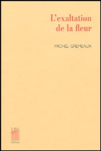Michel Gremeaux - L'exaltation de la fleur.