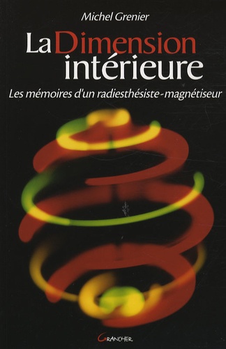 Michel Grenier - La Dimension intérieure - Les mémoires d'un radiesthésiste-magnétiseur.