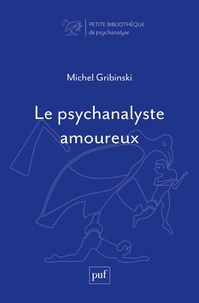 Michel Gribinski - Le psychanalyste amoureux.