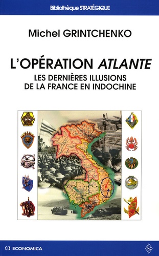 Michel Grintchenko - L'opération Atlante - Les dernières illusions de la France en Indochine.
