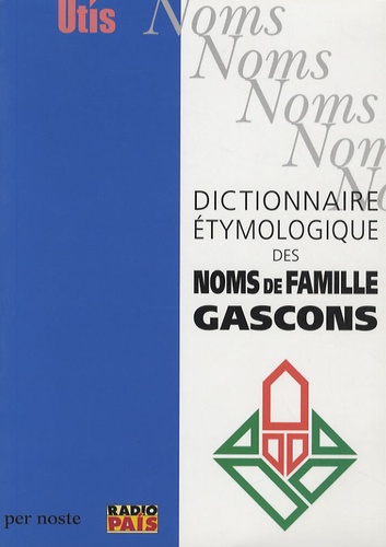 Michel Grosclaude - Dictionnaire étymologique des noms de famille gascons - Suivi de baptême donnés au Moyan-Age en Béarn et en Bigorre.