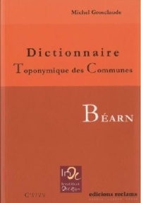 Michel Grosclaude - Dictionnaire Toponymique des Communes - Béarn.