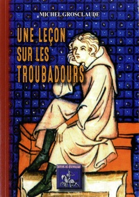 Michel Grosclaude - Une leçon sur les troubadours.