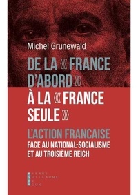 Michel Grunewald - De la "France d'abord" à la "France seule" - L'Action française face au national-socialisme et au Troisième Reich.