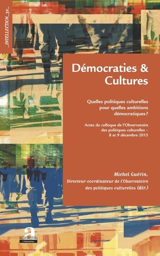 Démocraties & cultures. Quelles politiques culturelles pour quelles ambitions démocratiques ?