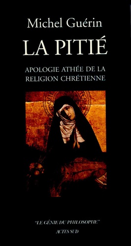 Michel Guérin - La Pitié - Apologie athée de la religion chrétienne.