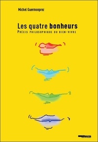 Michel Guermonprez - Les quatre bonheurs - Précis philosophique du bien-vivre.