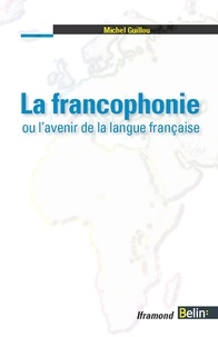 Michel Guillou - La francophonie ou l'avenir de la langue française.