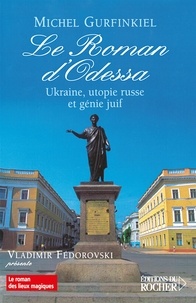 Michel Gurfinkiel - Le Roman d'Odessa - Ukraine, utopie russe et génie juif.