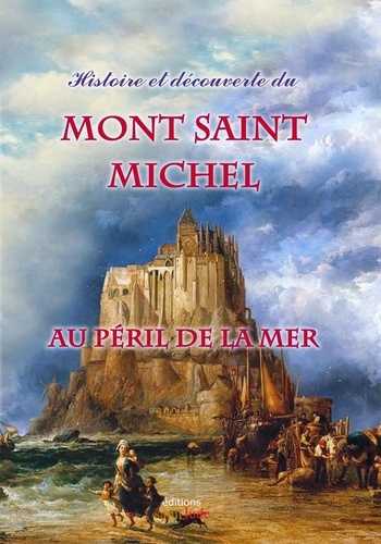 Michel Gurnaud - Histoire et découverte du Mont Saint-Michel au péril de la mer.