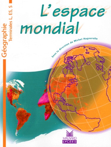 Michel Hagnerelle - L'espace mondial - Géographie, terminales L, ES, S.