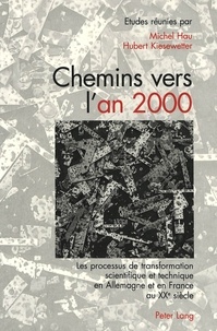 Michel Hau - Chemins vers l'an 2000. - Les processus de transformation scientifique et technique en Allemagne et en France au XX° siècle.