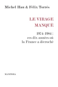 Michel Hau et Félix Torres - Le Virage manqué - 1974-1984 : ces dix années où la France a décroché.