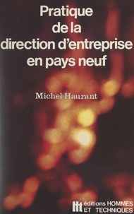 Michel Haurant - Pratique de la direction d'entreprise en pays neuf.