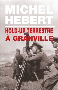 Michel Hébert - Hold-Up Terrestre A Granville.