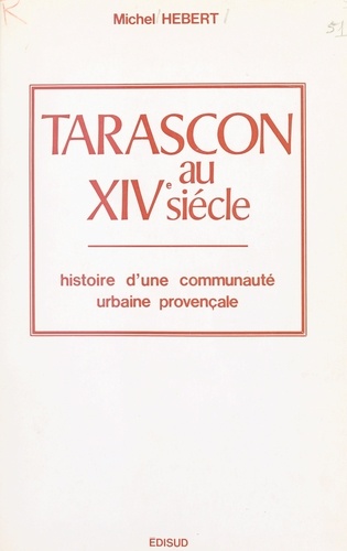 Tarascon au XIVe siècle. Histoire d'une communauté urbaine provençale